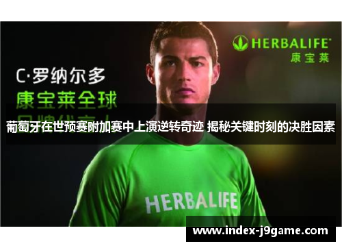 葡萄牙在世预赛附加赛中上演逆转奇迹 揭秘关键时刻的决胜因素
