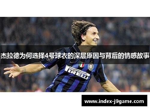 杰拉德为何选择4号球衣的深层原因与背后的情感故事
